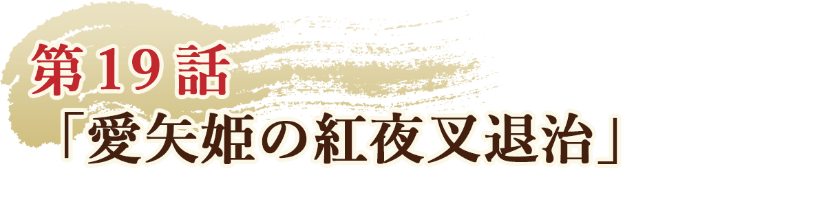 第19話「愛矢姫の紅夜叉退治」