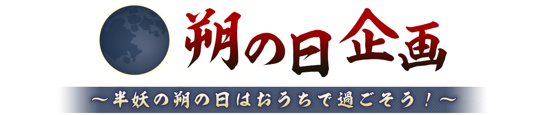 朔の日企画 半妖の朔の日はおうちで過ごそう！